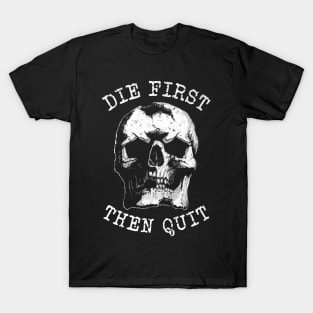 Die first then quit rugged skull T-Shirt